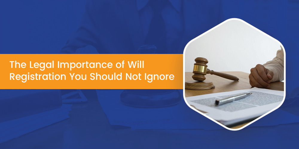 The Legal Importance of Will Registration You Should Not Ignore