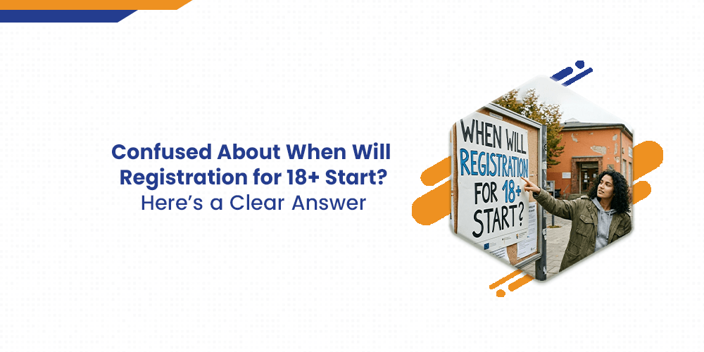 Confused About When Will Registration for 18+ Start? Here’s a Clear Answer