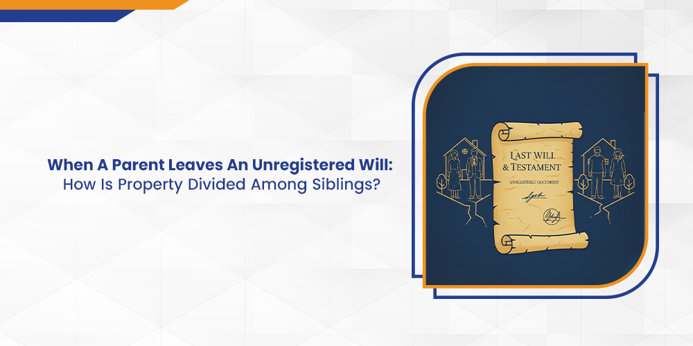 When A Parent Leaves An Unregistered Will: How Is Property Divided Among Siblings?
