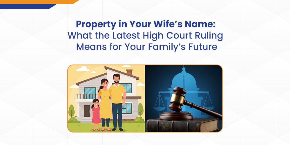 Property in Your Wife’s Name: What the Latest High Court Ruling Means for Your Family’s Future